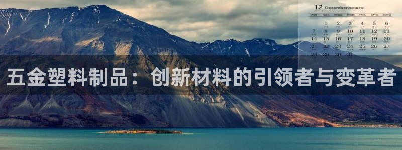 太阳集团tcy8722：五金塑料制品：创新材料的引领者与变革