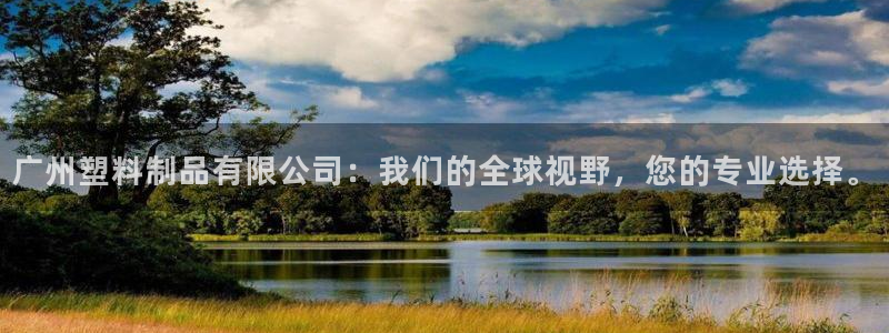 太阳成集团tyc234cc福利：广州塑料制品有限公司：我们的