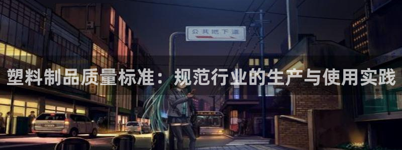 太阳集团1383：塑料制品质量标准：规范行业的生产与使用实践