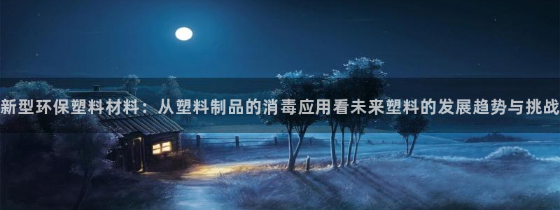 太阳集团下载链接app：新型环保塑料材料：从塑料制品的消毒应